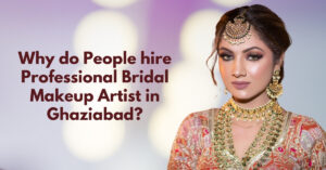 Why do people hire professional bridal makeup artist in Ghaziabad