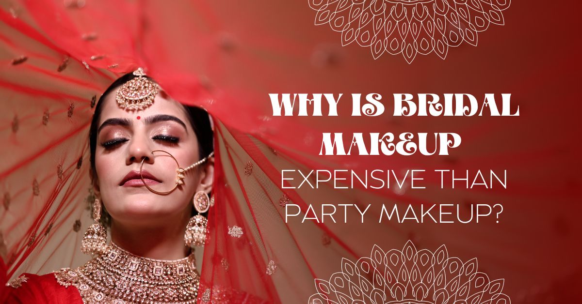 Why is bridal makeup more expensive than party makeup