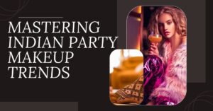 From Sangeet to Cocktail- Mastering Indian Party Makeup Trends