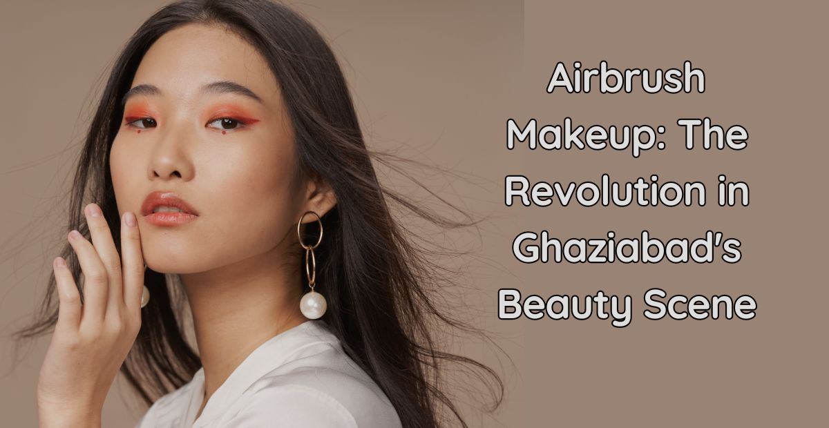 Airbrush Makeup: The Revolution in Ghaziabad's Beauty Scene
