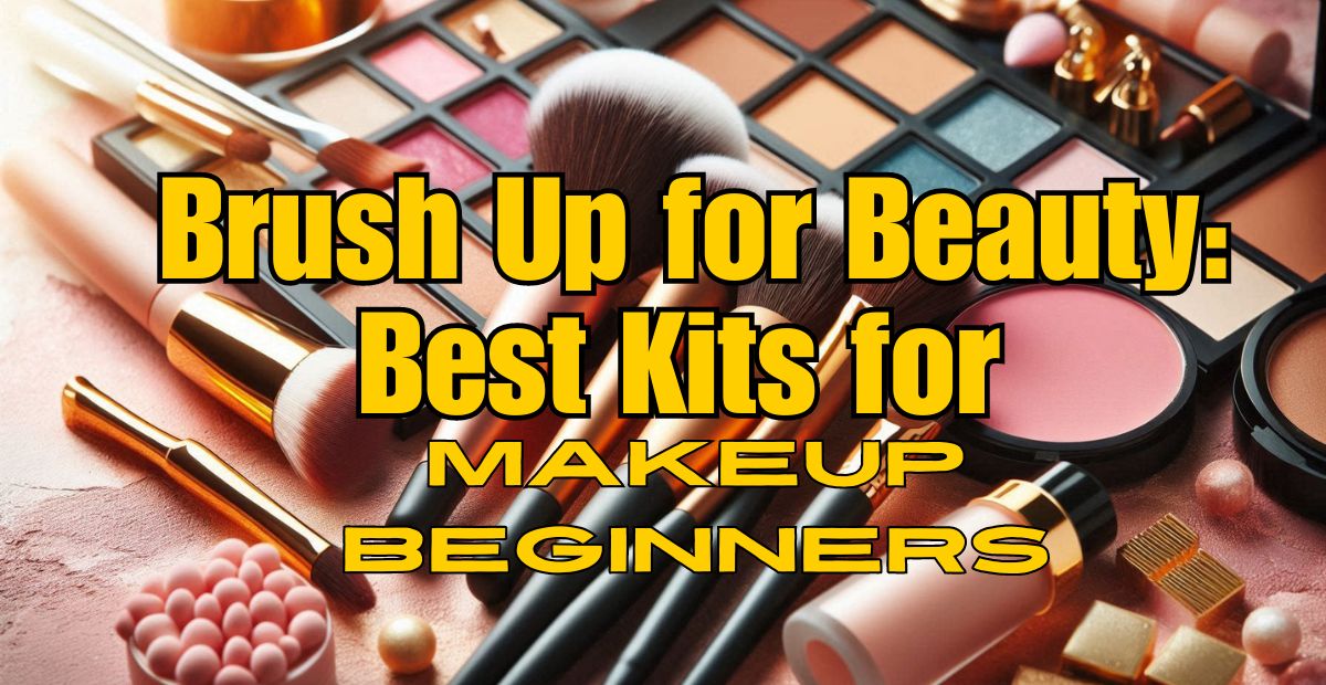 Brush Up for Beauty: Best Kits for Makeup Beginners